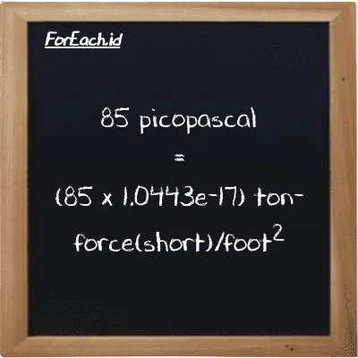 Cara konversi pikopaskal ke ton-force(short)/kaki<sup>2</sup> (pPa ke tf/ft<sup>2</sup>): 85 pikopaskal (pPa) setara dengan 85 dikalikan dengan 1.0443e-17 ton-force(short)/kaki<sup>2</sup> (tf/ft<sup>2</sup>)
